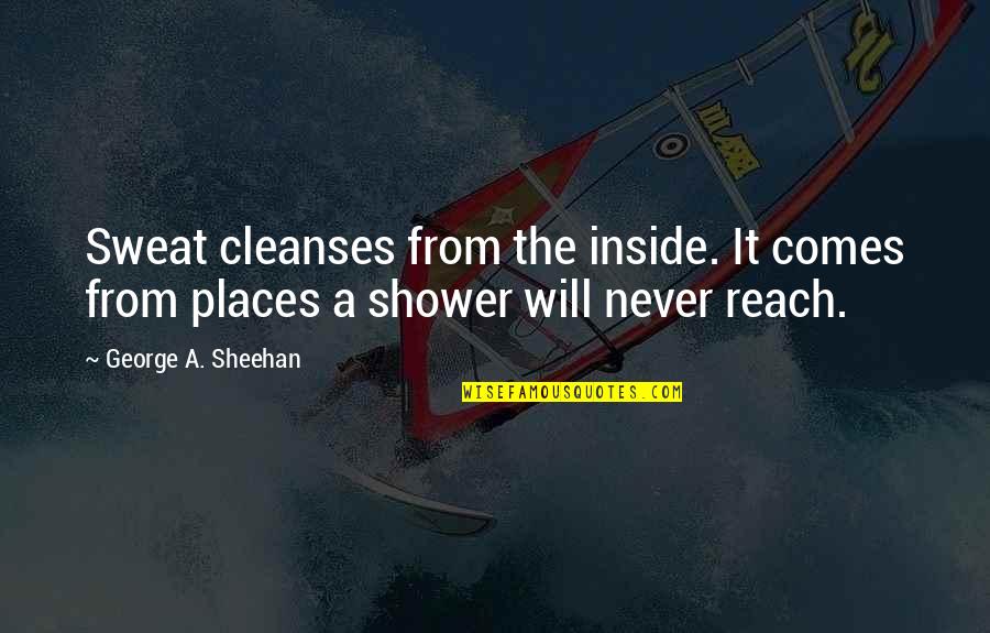 Prendere Appunti Quotes By George A. Sheehan: Sweat cleanses from the inside. It comes from