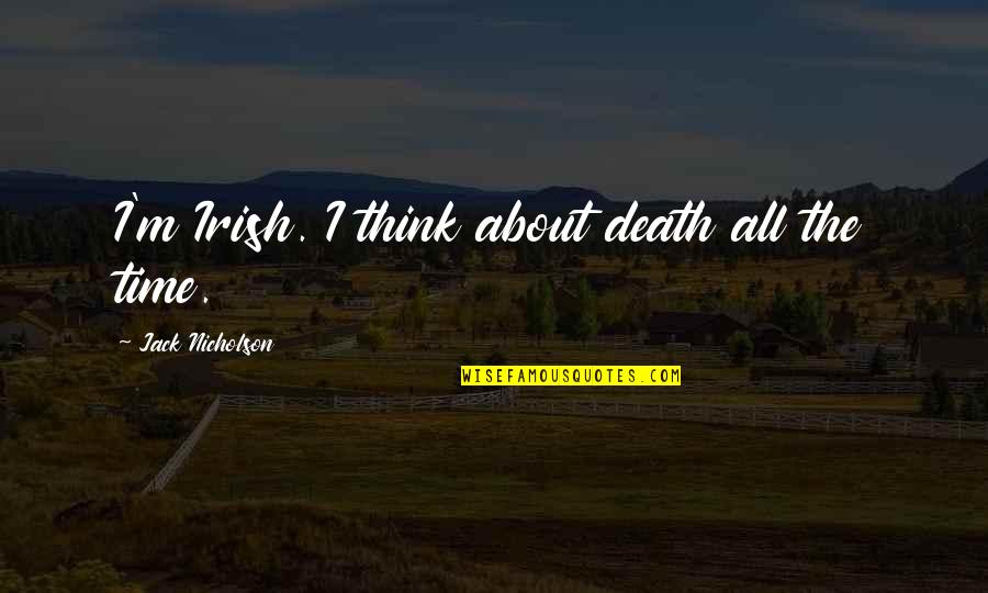 Prendere Appunti Quotes By Jack Nicholson: I'm Irish. I think about death all the