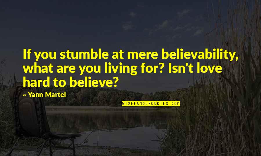 Prendere Appunti Quotes By Yann Martel: If you stumble at mere believability, what are