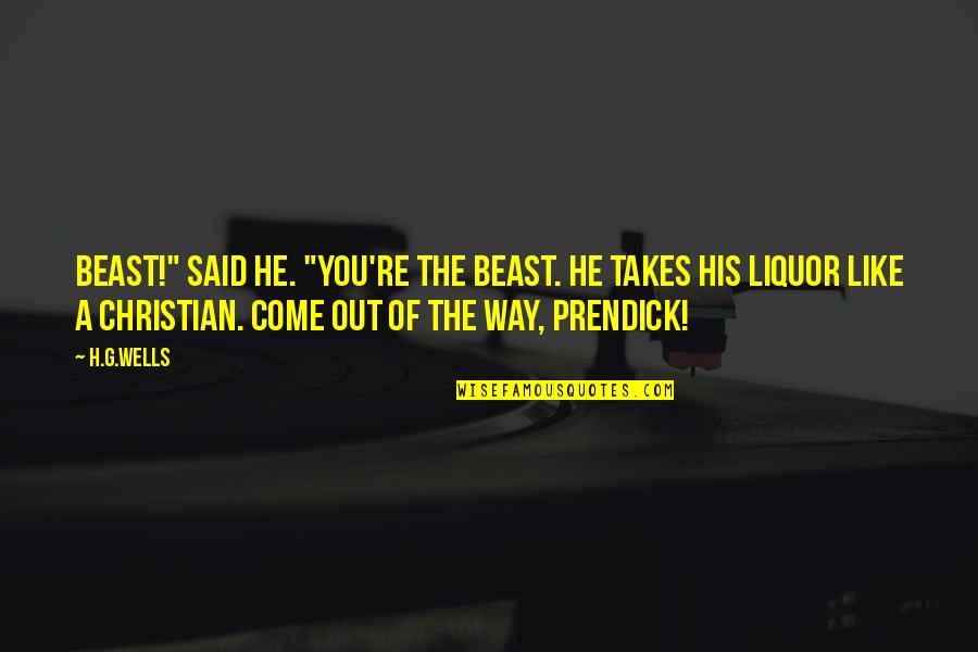 Prendick Quotes By H.G.Wells: Beast!" said he. "You're the beast. He takes