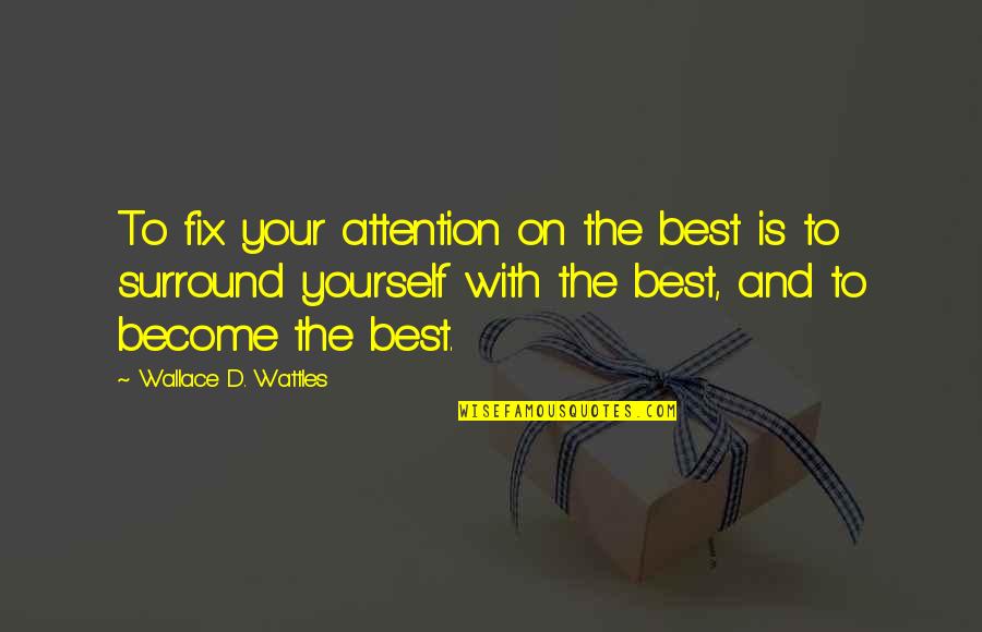 Prends Quotes By Wallace D. Wattles: To fix your attention on the best is Prends Quotes By Wallace D. Wattles: To fix your attention on the best is