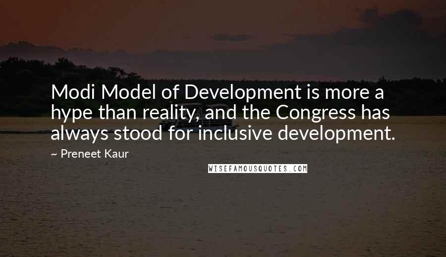 Preneet Kaur quotes: Modi Model of Development is more a hype than reality, and the Congress has always stood for inclusive development.