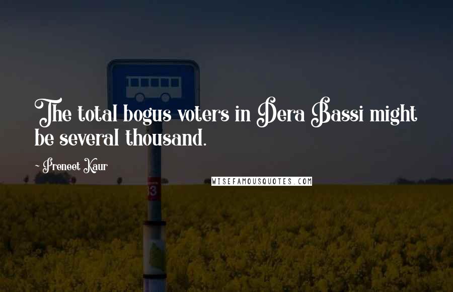 Preneet Kaur quotes: The total bogus voters in Dera Bassi might be several thousand.