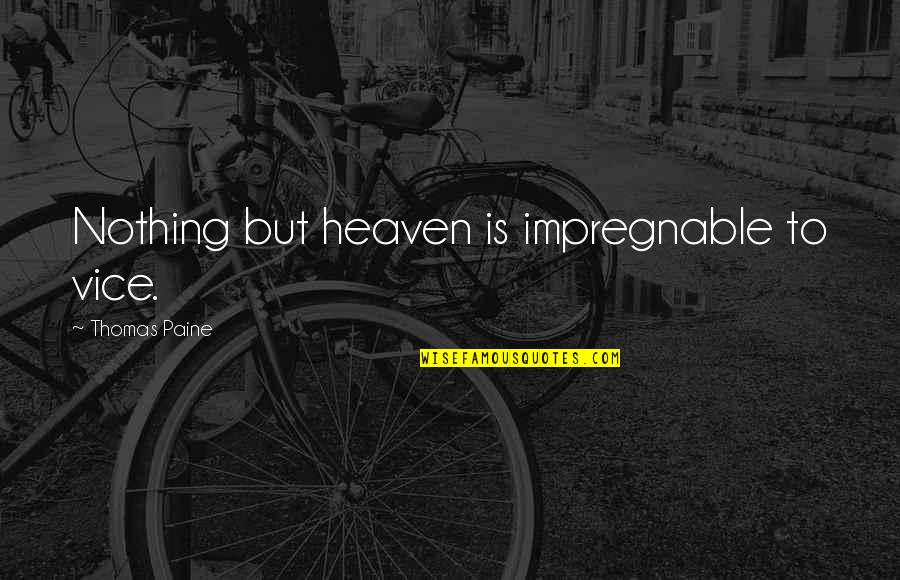 Preneurum Quotes By Thomas Paine: Nothing but heaven is impregnable to vice. Preneurum Quotes By Thomas Paine: Nothing but heaven is impregnable to vice.