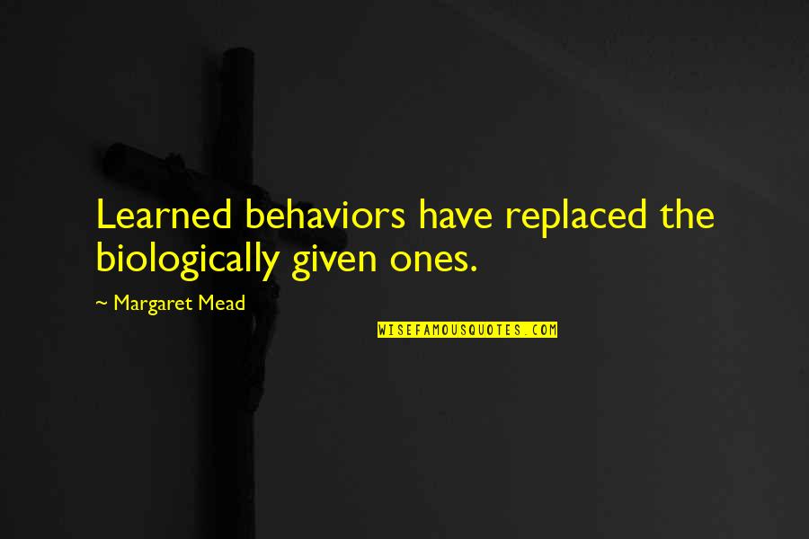 Preney Quotes By Margaret Mead: Learned behaviors have replaced the biologically given ones. Preney Quotes By Margaret Mead: Learned behaviors have replaced the biologically given ones.