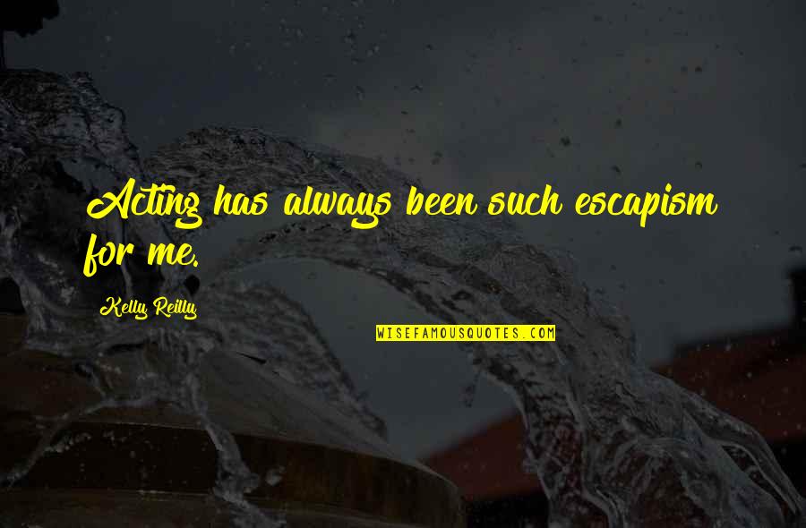 Prengers Brookfield Quotes By Kelly Reilly: Acting has always been such escapism for me. Prengers Brookfield Quotes By Kelly Reilly: Acting has always been such escapism for me.