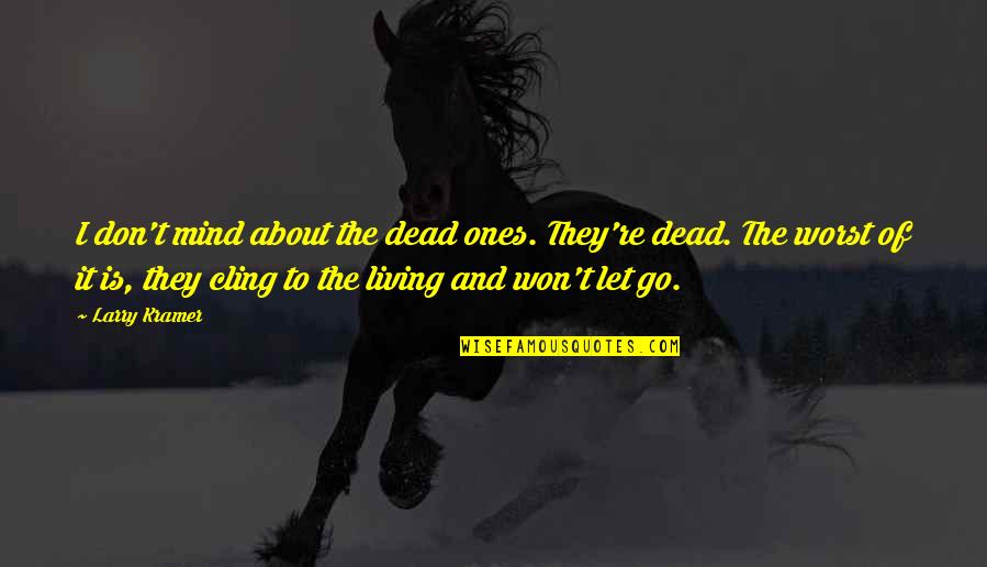 Prengers Brookfield Quotes By Larry Kramer: I don't mind about the dead ones. They're Prengers Brookfield Quotes By Larry Kramer: I don't mind about the dead ones. They're