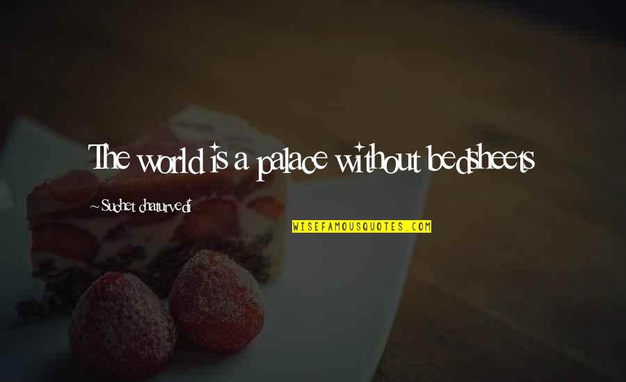 Prengers Brookfield Quotes By Suchet Chaturvedi: The world is a palace without bedsheets Prengers Brookfield Quotes By Suchet Chaturvedi: The world is a palace without bedsheets