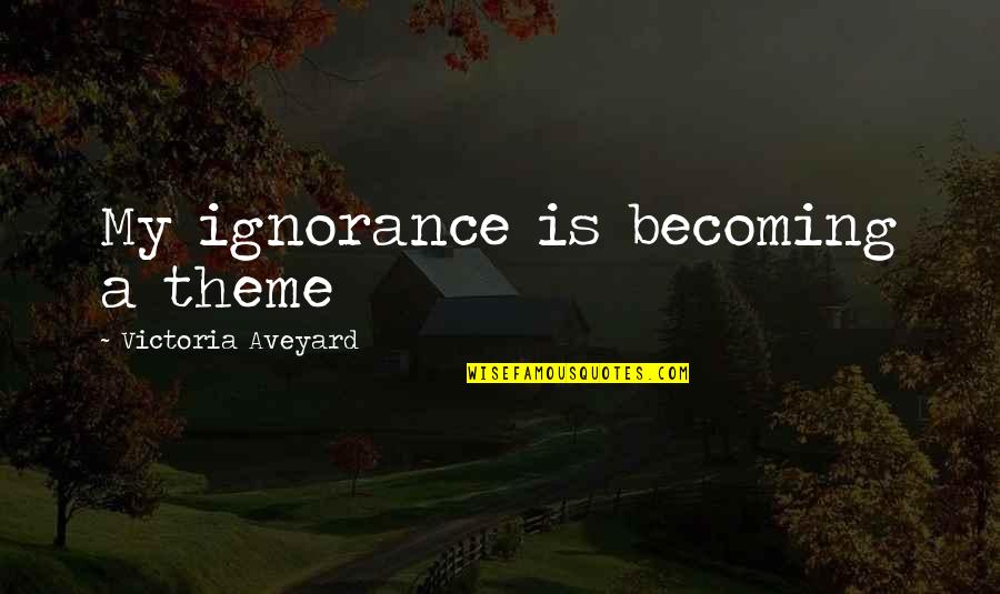 Prengers Brookfield Quotes By Victoria Aveyard: My ignorance is becoming a theme Prengers Brookfield Quotes By Victoria Aveyard: My ignorance is becoming a theme