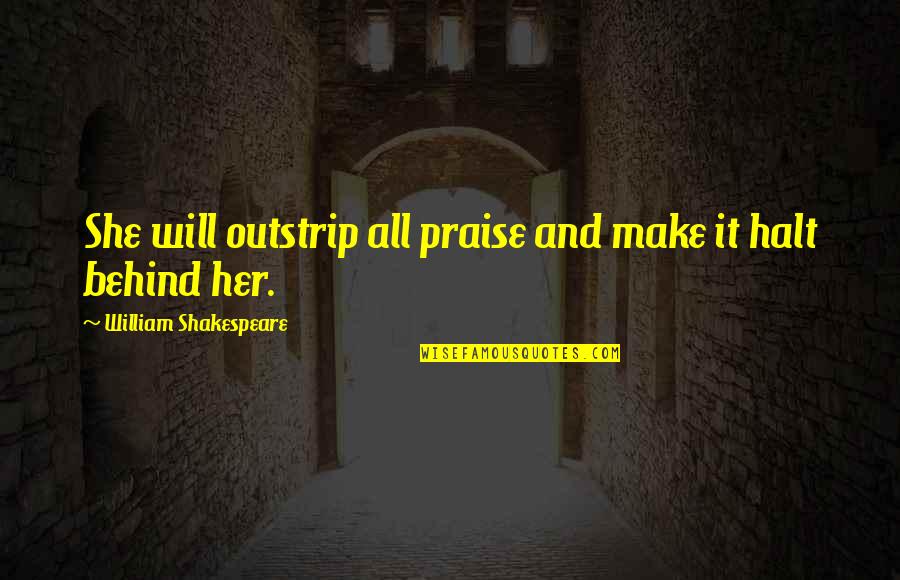 Prenom Carmen Quotes By William Shakespeare: She will outstrip all praise and make it