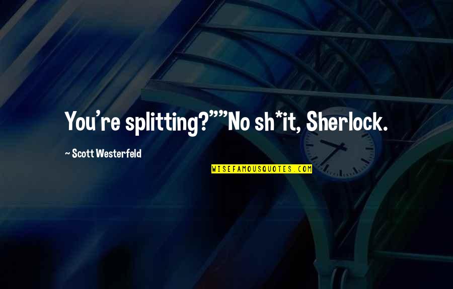 Prenovel Quotes By Scott Westerfeld: You're splitting?""No sh*it, Sherlock.