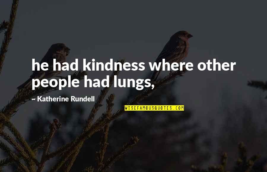 Prensa Elementary School Quotes By Katherine Rundell: he had kindness where other people had lungs, Prensa Elementary School Quotes By Katherine Rundell: he had kindness where other people had lungs,