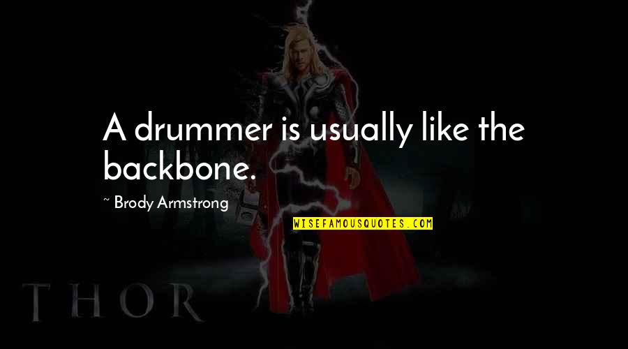 Prensas Beds Quotes By Brody Armstrong: A drummer is usually like the backbone. Prensas Beds Quotes By Brody Armstrong: A drummer is usually like the backbone.
