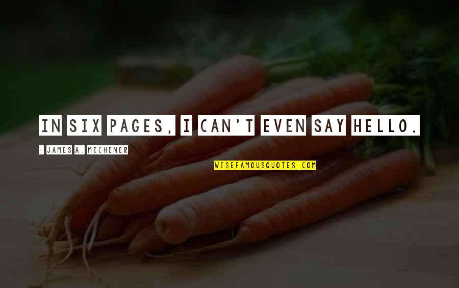 Prensas Beds Quotes By James A. Michener: In six pages, I can't even say Hello. Prensas Beds Quotes By James A. Michener: In six pages, I can't even say Hello.