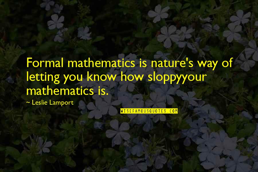 Prent Quotes By Leslie Lamport: Formal mathematics is nature's way of letting you