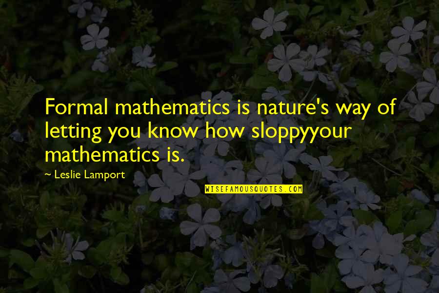 Prent Quotes By Leslie Lamport: Formal mathematics is nature's way of letting you Prent Quotes By Leslie Lamport: Formal mathematics is nature's way of letting you