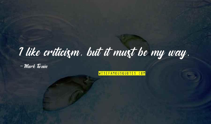 Prent Quotes By Mark Twain: I like criticism, but it must be my Prent Quotes By Mark Twain: I like criticism, but it must be my