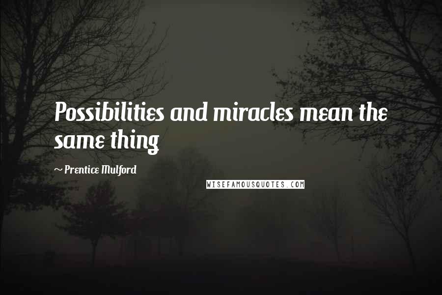 Prentice Mulford quotes: Possibilities and miracles mean the same thing