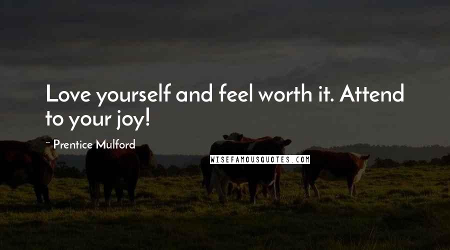 Prentice Mulford quotes: Love yourself and feel worth it. Attend to your joy!