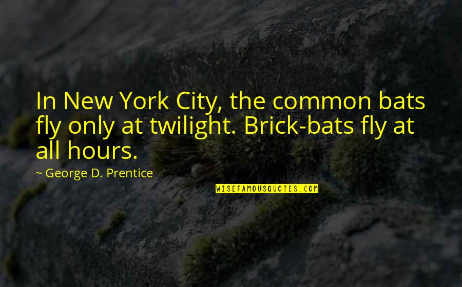 Prentice Quotes By George D. Prentice: In New York City, the common bats fly