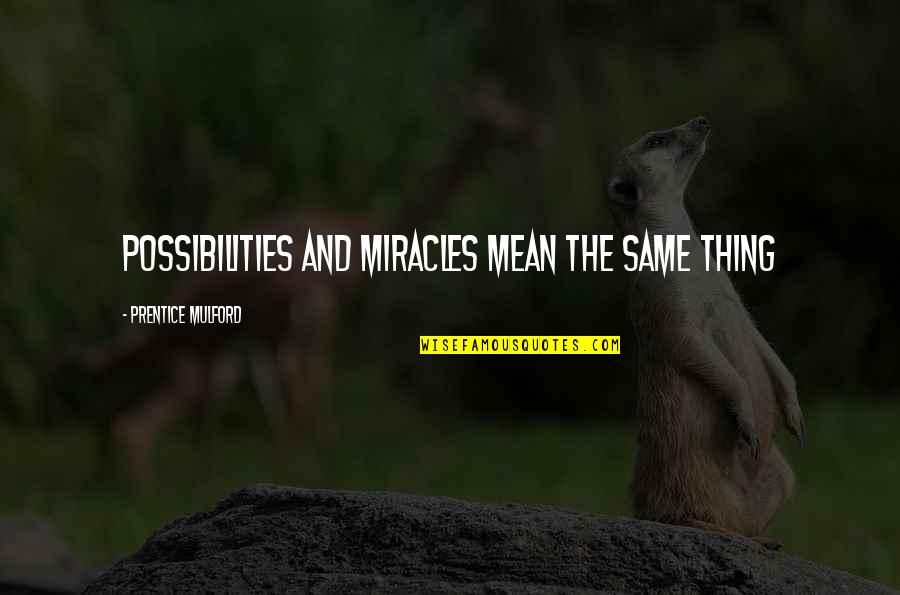 Prentice Quotes By Prentice Mulford: Possibilities and miracles mean the same thing