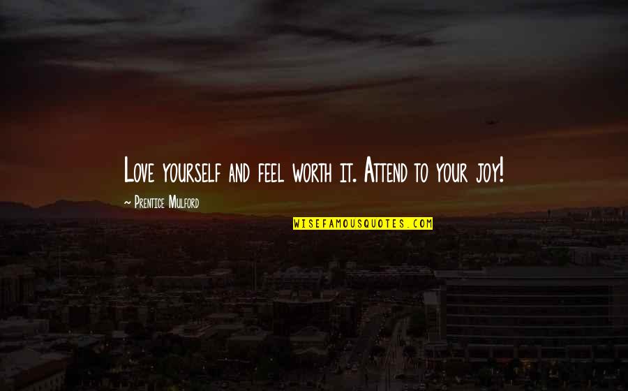 Prentice Quotes By Prentice Mulford: Love yourself and feel worth it. Attend to
