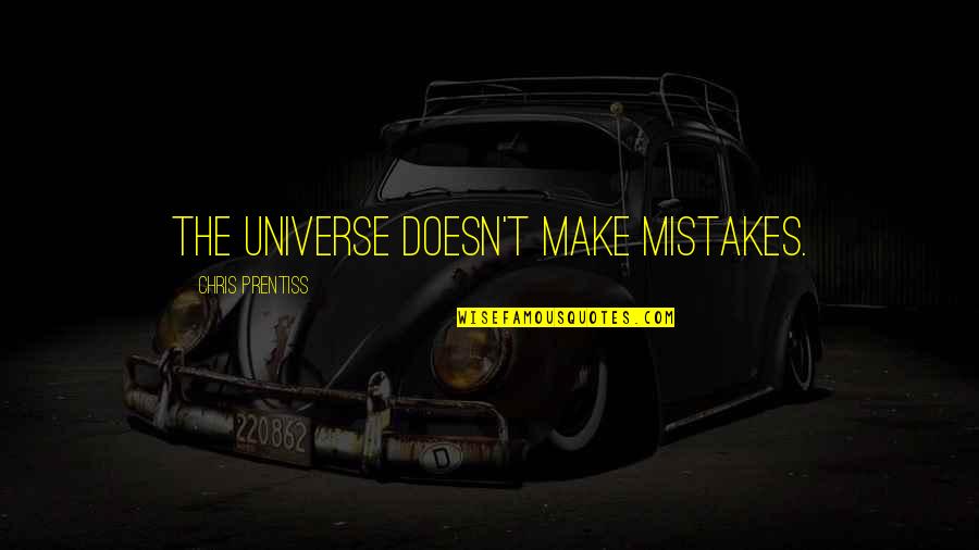 Prentiss Quotes By Chris Prentiss: The Universe doesn't make mistakes.