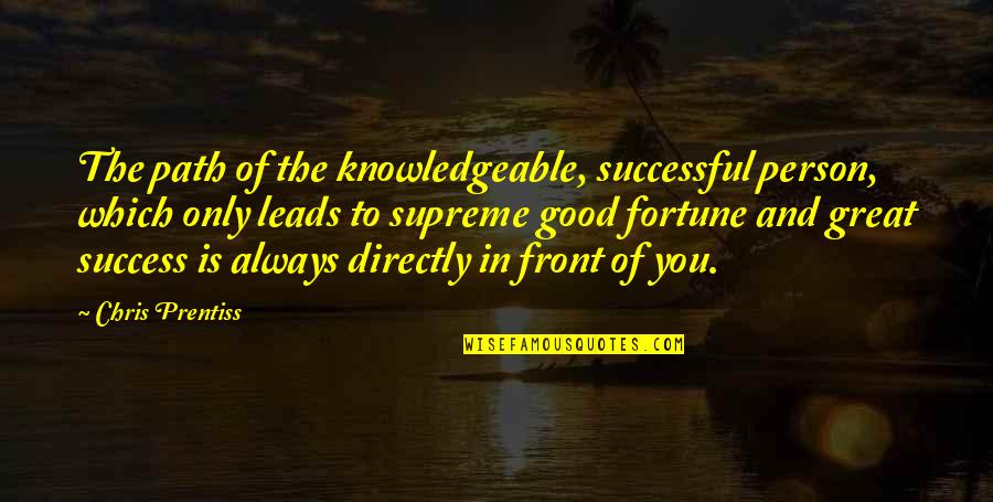 Prentiss Quotes By Chris Prentiss: The path of the knowledgeable, successful person, which