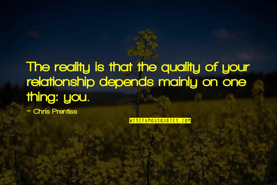Prentiss Quotes By Chris Prentiss: The reality is that the quality of your