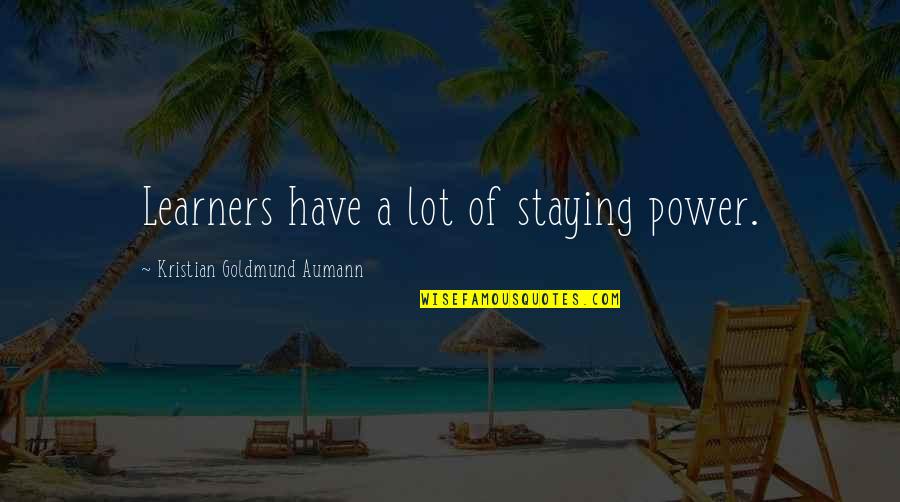 Prentisstown Quotes By Kristian Goldmund Aumann: Learners have a lot of staying power.