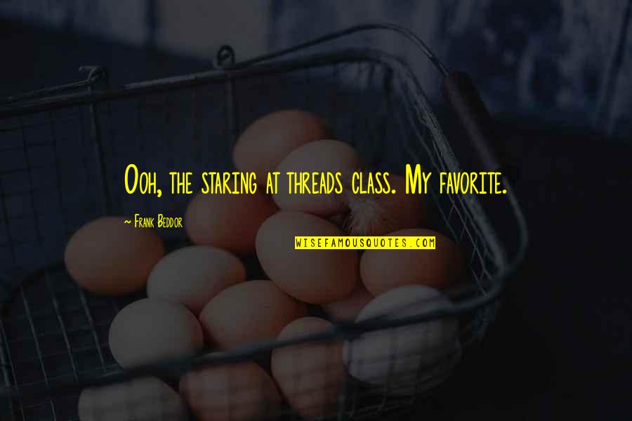 Prenups For Lovers Quotes By Frank Beddor: Ooh, the staring at threads class. My favorite. Prenups For Lovers Quotes By Frank Beddor: Ooh, the staring at threads class. My favorite.