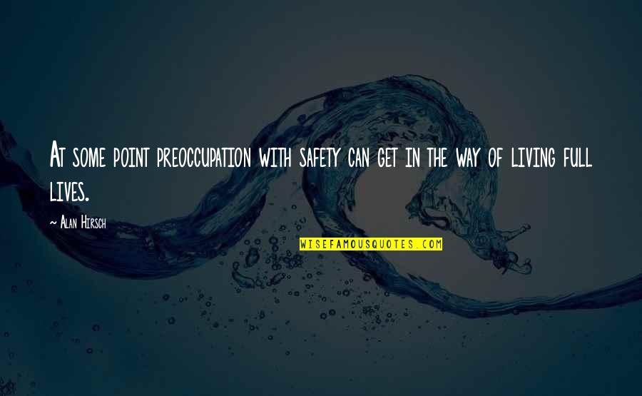 Preoccupation Quotes By Alan Hirsch: At some point preoccupation with safety can get