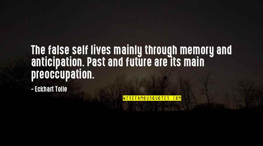 Preoccupation Quotes By Eckhart Tolle: The false self lives mainly through memory and