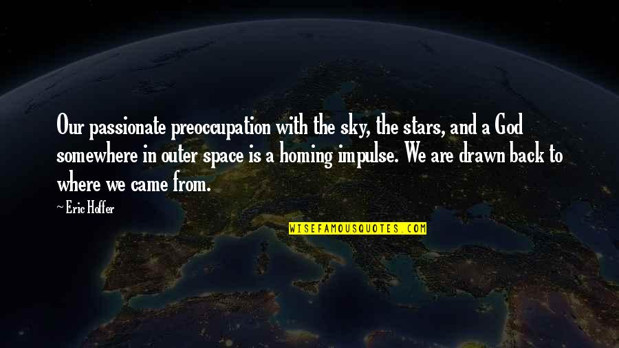 Preoccupation Quotes By Eric Hoffer: Our passionate preoccupation with the sky, the stars,