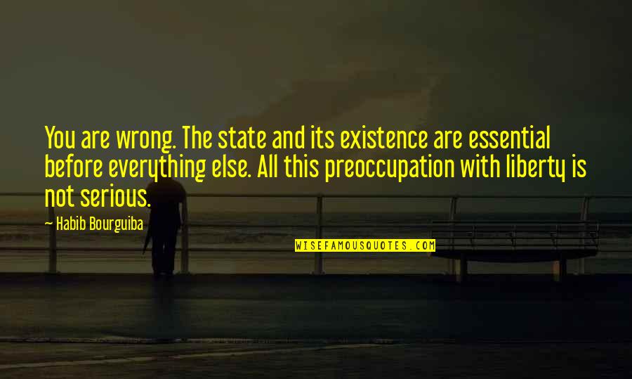 Preoccupation Quotes By Habib Bourguiba: You are wrong. The state and its existence