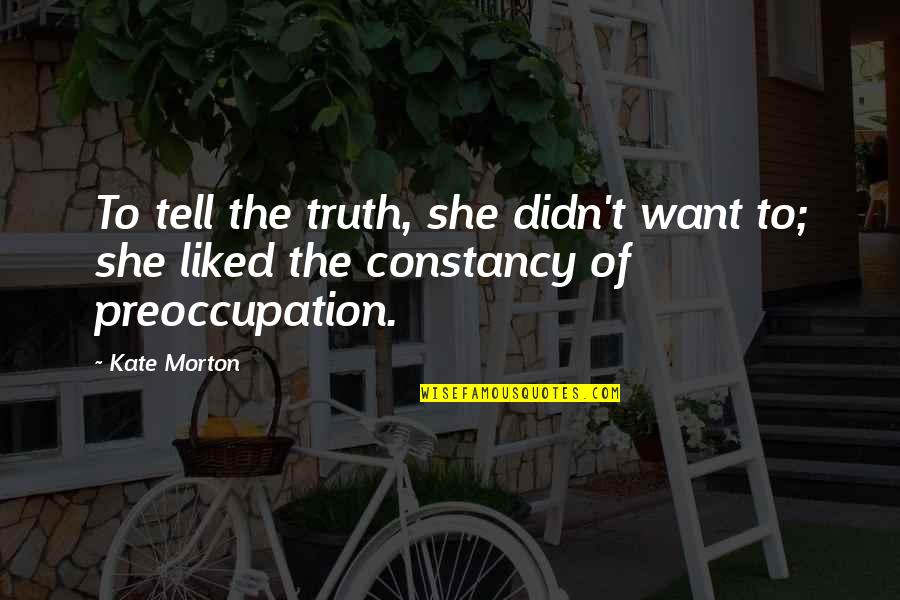 Preoccupation Quotes By Kate Morton: To tell the truth, she didn't want to;