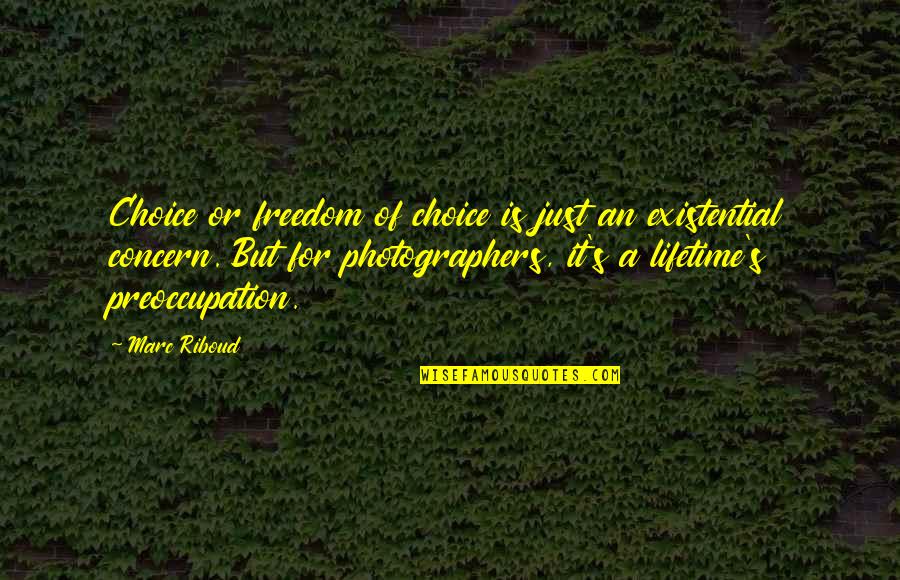 Preoccupation Quotes By Marc Riboud: Choice or freedom of choice is just an