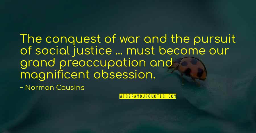 Preoccupation Quotes By Norman Cousins: The conquest of war and the pursuit of