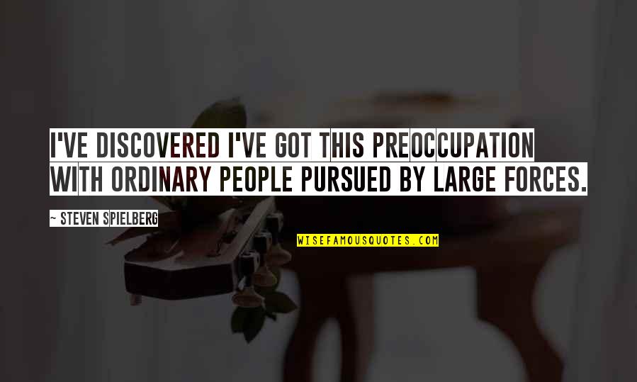 Preoccupation Quotes By Steven Spielberg: I've discovered I've got this preoccupation with ordinary