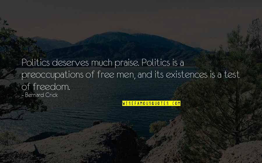 Preoccupations Quotes By Bernard Crick: Politics deserves much praise. Politics is a preoccupations