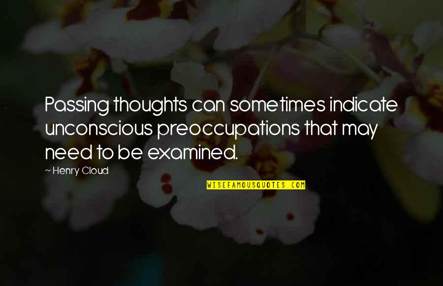 Preoccupations Quotes By Henry Cloud: Passing thoughts can sometimes indicate unconscious preoccupations that