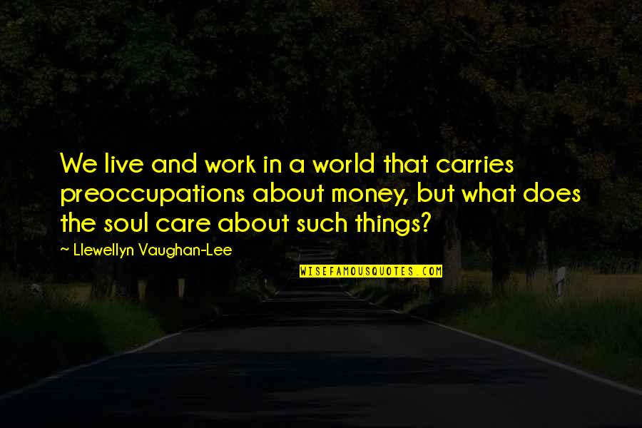 Preoccupations Quotes By Llewellyn Vaughan-Lee: We live and work in a world that