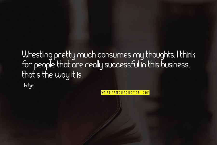 Preoccupied Mind Quotes By Edge: Wrestling pretty much consumes my thoughts. I think