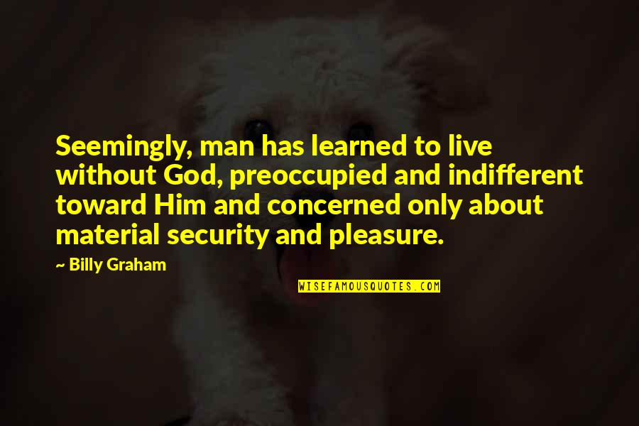 Preoccupied Quotes By Billy Graham: Seemingly, man has learned to live without God,