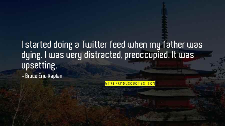 Preoccupied Quotes By Bruce Eric Kaplan: I started doing a Twitter feed when my