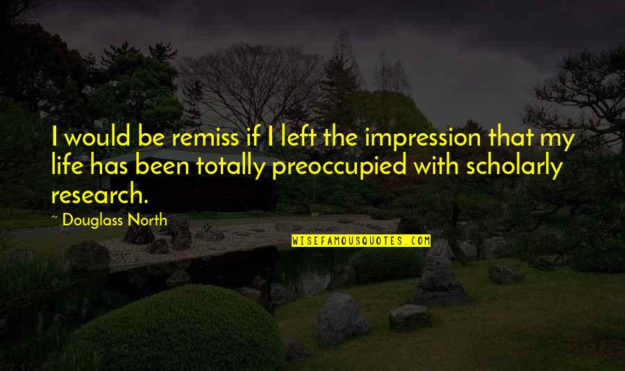 Preoccupied Quotes By Douglass North: I would be remiss if I left the