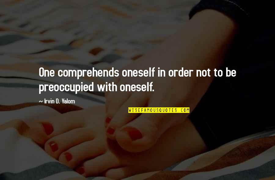 Preoccupied Quotes By Irvin D. Yalom: One comprehends oneself in order not to be