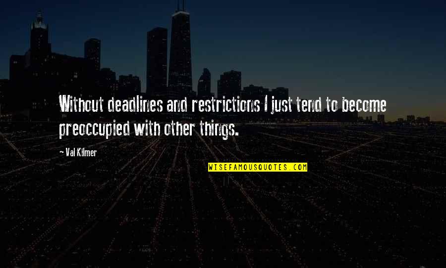 Preoccupied Quotes By Val Kilmer: Without deadlines and restrictions I just tend to