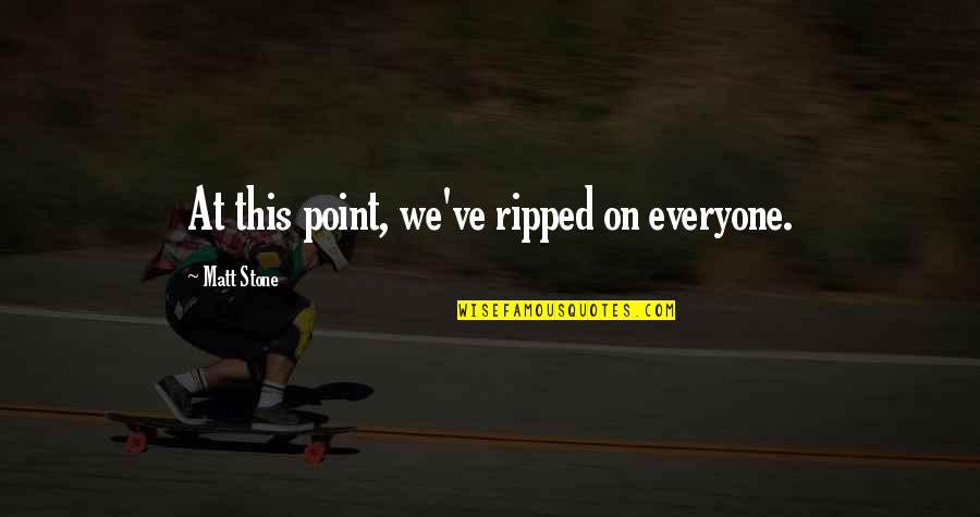 Preoccupied Thoughts Quotes By Matt Stone: At this point, we've ripped on everyone.