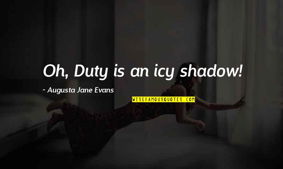 Preoccupy In Chinese Quotes By Augusta Jane Evans: Oh, Duty is an icy shadow!